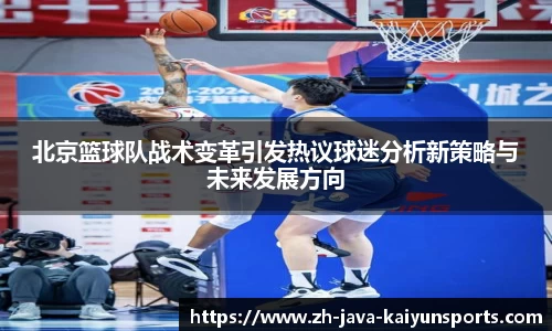 北京篮球队战术变革引发热议球迷分析新策略与未来发展方向
